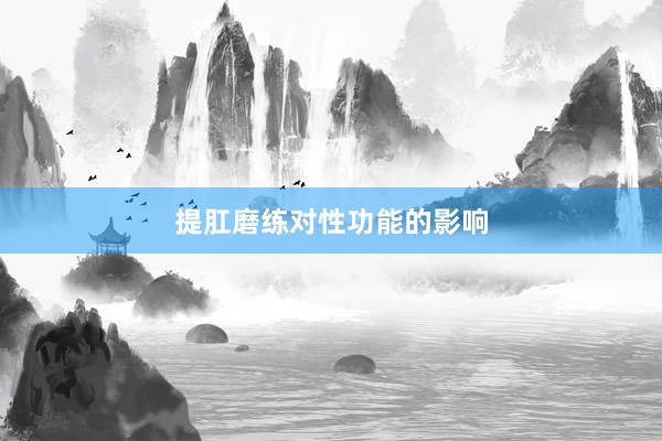 提肛磨练对性功能的影响