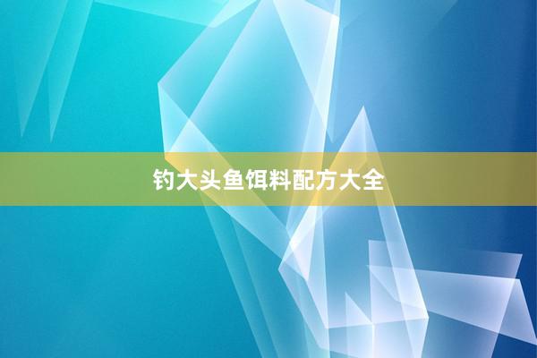 钓大头鱼饵料配方大全