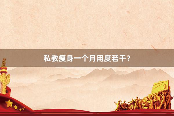 私教瘦身一个月用度若干？